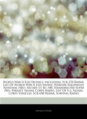 Articles On World War Ii Electronics, including Scr-270 Radar, List Of World War Ii Electronic Warfare Equipment, National Hro, An/art-13, Bc-348, Hammarlund Super Pro, Paraset, Signal Corps Radio, List Of U.s. Signal Corps Vehicles,1242561587,9781242561580