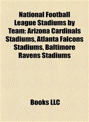 National Football League Stadiums by Team Arizona Cardinals Stadiums, Atlanta Falcons Stadiums, Baltimore Ravens Stadiums,1158184271,9781158184279