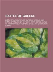 Battle of Greece Battle of Kleisoura Pass, Battle of Metaxas Line, Battle of Ptolemaida, Battle of Tempe Gorge, Battle of Thermopylae (,1230803939,9781230803937