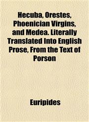 Hecuba, Orestes, Phoenician Virgins, and Medea. Literally Translated Into English Prose, From the Text of Porson,1152285270,9781152285279
