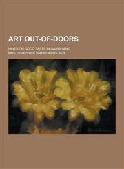 Art Out-Of-Doors; Hints on Good Taste in Gardening,1230197877,9781230197876