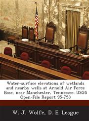 Water-Surface Elevations of Wetlands and Nearby Wells at Arnold Air Force Base, Near Manchester, Tennessee Usgs Open-File Report 95-753,1287023010,9781287023012