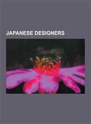 Japanese Designers Anime Character Designers, Japanese Automobile Designers, Japanese Costume Designers, Japanese Fashion Designers, Japa,1230638180,9781230638188