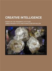 Creative intelligence; essays in the pragmatic attitude,1231215925,9781231215920
