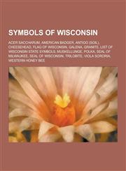 Symbols of Wisconsin Acer Saccharum, American Badger, Antigo (Soil), Cheesehead, Flag of Wisconsin, Galena, Granite, List of Wisconsin Stat,1230588817,9781230588810