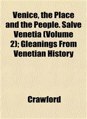 Venice, the Place and the People. Salve Venetia (Volume 2); Gleanings From Venetian History,1152099825,9781152099821