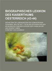 Biographisches Lexikon Des Kaiserthums Oesterreich; Enthaltend Die Lebensskizzen Der Denkwurdigen Personen, Welche Seit 1750 in Den Osterreichischen K,1236644263,9781236644268