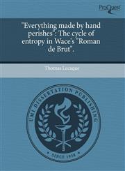 "Everything made by hand perishes" The cycle of entropy in Wace's "Roman de Brut".,1243417560,9781243417565