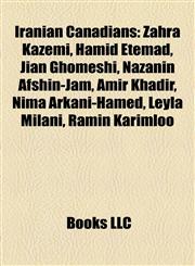 Iranian Canadians Zahra Kazemi, Hamid Etemad, Jian Ghomeshi, Nazanin Afshin-Jam, Amir Khadir, Nima Arkani-Hamed, Leyla Milani, Ramin Karimloo,1155556585,9781155556581