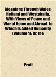 Gleanings Through Wales, Holland and Westphalia, With Views of Peace and War at Home and Abroad. to Which Is Added Humanity (Volume 1); Or, the,1152463977,9781152463974