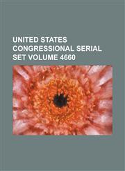 United States Congressional serial set Volume 4660,1130777014,9781130777017