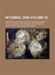 Wyoming, 2000 Volume 52; 2000 census of population and housing. Summary social, economic, and housing characteristics,1231040491,9781231040492