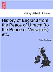 History of England from the Peace of Utrecht (to the Peace of Versailles), etc.,1241432864,9781241432867