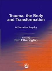 Trauma, the Body and Transformation A Narrative Inquiry,1843101068,9781843101062