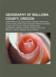 Geography of Wallowa County, Oregon Landforms of Wallowa County, Oregon, Populated places in Wallowa County, Oregon,1155199308,9781155199306