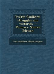 Yvette Guilbert, Struggles and Victories - Primary Source Edition,1295858460,9781295858460
