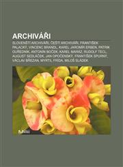Archiváři Slovenští archiváři, Čeští archiváři, František Palacký, Vincenc Brandl, Karel Jaromír Erben, Patrik Ouředník, Antonín Boček,1232868043,9781232868040