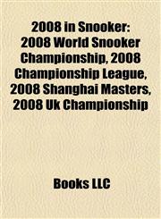 2008 in Snooker 2008 World Snooker Championship, 2008 Championship League, 2008 Shanghai Masters, 2008 Uk Championship,1155654498,9781155654492