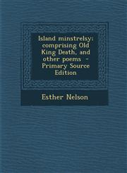 Island Minstrelsy; Comprising Old King Death, and Other Poems - Primary Source Edition,1287880673,9781287880677