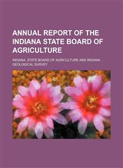 Annual Report of the Indiana State Board of Agriculture,1459032608,9781459032606