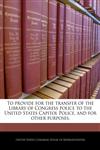 To provide for the transfer of the Library of Congress police to the United States Capitol Police, and for other purposes.,124034046X,9781240340460