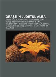 Orașe în județul Alba Abrud, Aiud, Alba Iulia, Blaj, Cugir, Sebeș, Ocna Mureș, Biserici din Abrud, Câmpeni, Zlatna,1232309508,9781232309505