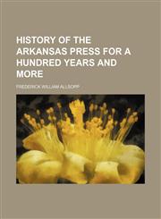 History of the Arkansas Press for a Hundred Years and More,1150827602,9781150827600