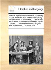 Arabian nights entertainments consisting of one thousand and one stories told by the Sultaness of the Indies, ... Translated into French from the Arabian MSS. by M. Galland, ... And now done into English. The fifth edition ... Volume 2 of 2,1170254594,9781170254592