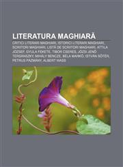 Literatura maghiară Critici literari maghiari, Istorici literari maghiari, Scriitori maghiari, Listă de scriitori maghiari, Attila József,1232276006,9781232276005