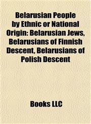 Belarusian People by Ethnic or National Origin Belarusian Jews, Belarusians of Finnish Descent, Belarusians of Polish Descent,1158050534,9781158050536