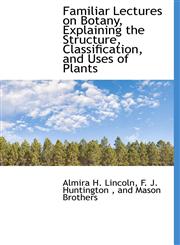 Familiar Lectures on Botany, Explaining the Structure, Classification, and Uses of Plants,1140411241,9781140411246
