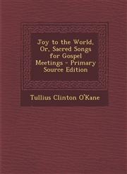 Joy to the World, Or, Sacred Songs for Gospel Meetings,1287540694,9781287540694