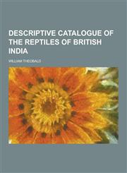 Descriptive Catalogue of the Reptiles of British India,123022615X,9781230226156