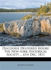 Discourse Delivered Before The New-york Historical Society ... 6th Dec. 1811,1173590846,9781173590840