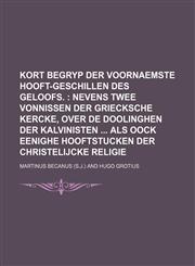 Kort begryp der voornaemste hooft-geschillen des geloofs. ;  Nevens twee vonnissen der Griecksche Kercke, over de doolinghen der Kalvinisten  Als oock eenighe hooftstucken der Christelijcke religie,1130909549,9781130909548