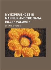 My Experiences in Manipur and the Naga Hills (Volume 1),1150083018,9781150083013