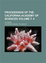 Proceedings of the California Academy of Sciences Volume т. 4; 4th series,1153106515,9781153106511