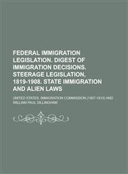Federal immigration legislation. Digest of immigration decisions. Steerage legislation, 1819-1908. State immigration and alien laws,1130636690,9781130636697