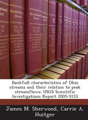 Bankfull characteristics of Ohio streams and their relation to peak streamflows USGS Scientific Investigations Report 2005-5153,1243674881,9781243674883
