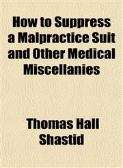 How to Suppress a Malpractice Suit and Other Medical Miscellanies,1154741397,9781154741391