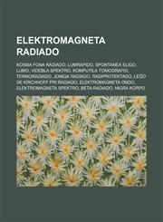 Elektromagneta radiado Kosma fona radiado, Lumrapido, Spontanea eligo, Lumo, Videbla spektro, Komputila tomografio, Termoradiado, Joniga radiado, Radiprotektado, Leĝo de Kirchhoff pri radiado, Elektromagneta ondo, Elektromagneta spektro,1232958913,9781232958918