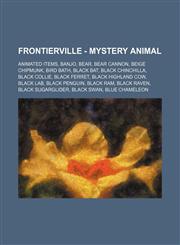 FrontierVille - Mystery Animal Animated Items, Banjo, Bear, Bear Cannon, Beige Chipmunk, Bird Bath, Black Bat, Black Chinchilla, Black Collie, Black Ferret, Black Highland Cow, Black Lab, Black Penguin, Black Ram, Black Raven, Black Sugarglider, Black Sw,1234825910,9781234825911