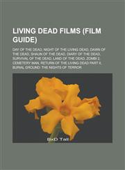 Living Dead films (Film Guide) Day of the Dead, Night of the Living Dead, Dawn of the Dead, Shaun of the Dead, Diary of the Dead, Survival of the Dead, Land of the Dead, Zombi 2, Cemetery Man, Return of the Living Dead Part II,1157481647,9781157481645