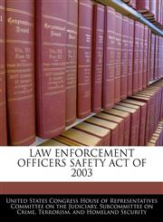 LAW ENFORCEMENT OFFICERS SAFETY ACT OF 2003,1240490100,9781240490103