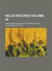 Kelso Records; Being Traditions and Recollections of Kelso Volume 20,1130704084,9781130704082