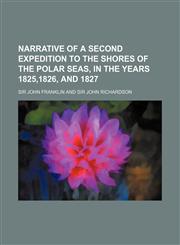 Narrative of a Second Expedition to the Shores of the Polar Seas, in the Years 1825,1826, and 1827,115036310X,9781150363108