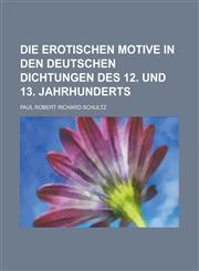 Die Erotischen Motive in Den Deutschen Dichtungen Des 12. Und 13. Jahrhunderts,115343802X,9781153438025