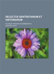 Delectus Sententiarum et Historiarum; Ad Usum Tironum Accommodatus,1235182827,9781235182822