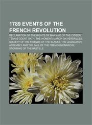 1789 events of the French Revolution Declaration of the Rights of Man and of the Citizen, Tennis Court Oath, The Women's March on Versailles,1155935721,9781155935720