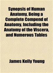 Synopsis of Human Anatomy, Being a Complete Compend of Anatomy, Including the Anatomy of the Viscera, and Numerous Tables,1152808087,9781152808089